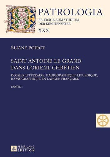 Saint Antoine le Grand dans l’Orient chrétien: Dossier littéraire, hagiographique, liturgique, iconographique en langue française – Partie 1 et 2 ... Studium der Kirchenväter) (French Edition)