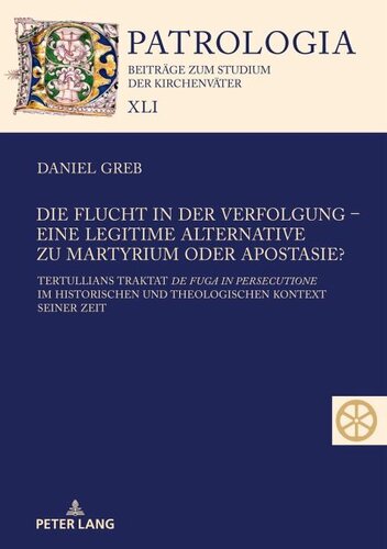 Die Flucht in der Verfolgung ¿ eine legitime Alternative zu Martyrium oder Apostasie?: Tertullians Traktat 