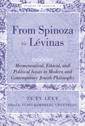 From Spinoza to Lévinas: Hermeneutical, Ethical, and Political Issues in Modern and Contemporary Jewish Philosophy