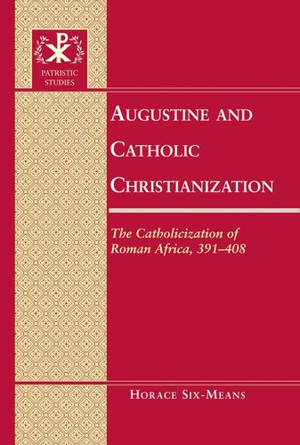 Augustine and Catholic Christianization: The Catholicization of Roman Africa, 391-408 (Patristic Studies)