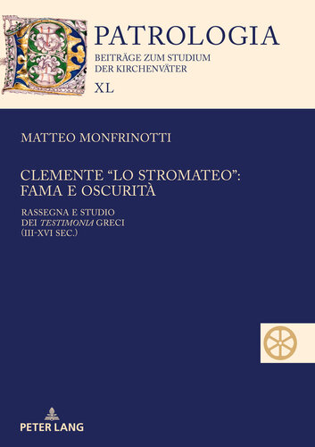 Clemente lo Stromateo: fama e oscurità: Rassegna e studio dei Testimonia greci (III-XVI sec.) (Patrologia – Beiträge zum Studium der Kirchenväter Vol. 40) (Italian Edition)