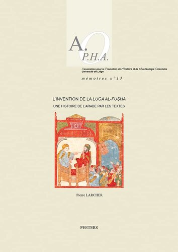 L'invention De La Luga Al-fusha: Une Histoire De L'arabe Par Les Textes (Association Pour La Promotion De L'histoire Et De L'archeologie Orientales: Memoires, 13) (French Edition)