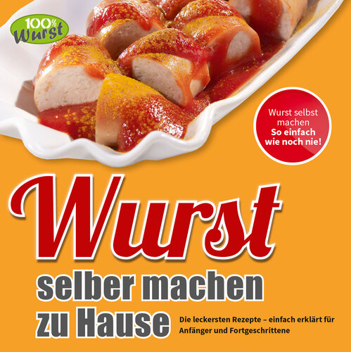Wurst selber machen zu Hause: Die leckersten Rezepte – einfach erklärt für Anfänger und Fortgeschrittene