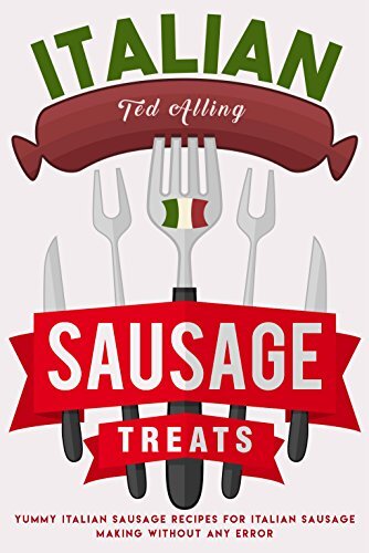 Italian Sausage Treats: Yummy Italian Sausage Recipes for Italian Sausage Making without Any Error