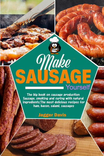 Make Sausage Yourself: The big book on sausage production Sausage, smoking and curing with natural ingredients. The most delicious recipes for ham, bacon, salami, sausages