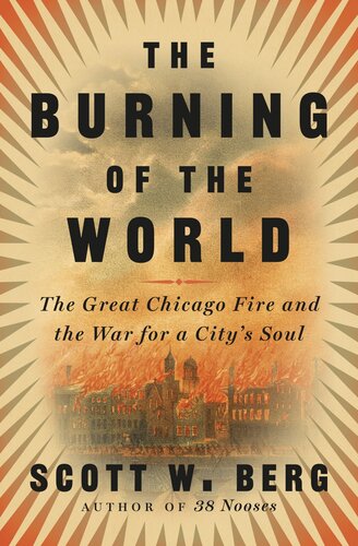 The Burning of the World : The Great Chicago Fire and the War for a City's Soul