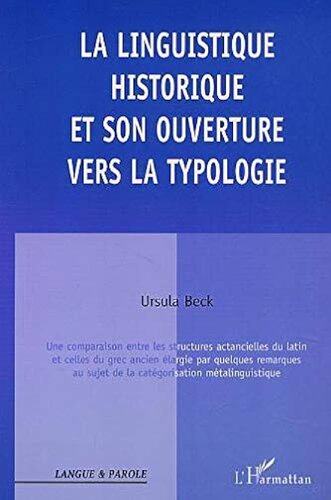 La linguistique historique et son ouverture vers la typologie: une comparaison entre les structures actancielles du latin et celles du grec ancien élargie par quelques remarques au sujet de la catégorisation métalinguistique
