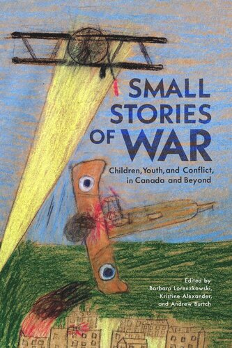 Small Stories of War: Children, Youth, and Conflict in Canada and Beyond