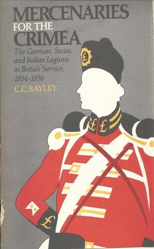 Mercenaries for the Crimea: The German, Swiss, and Italian Legions in British Service, 1854-1856