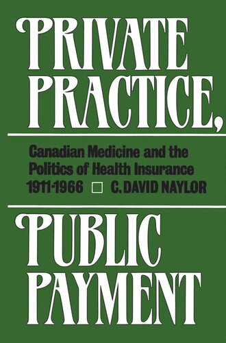 Private Practice, Public Payment: Canadian Medicine and the Politics of Health Insurance, 1911-1966