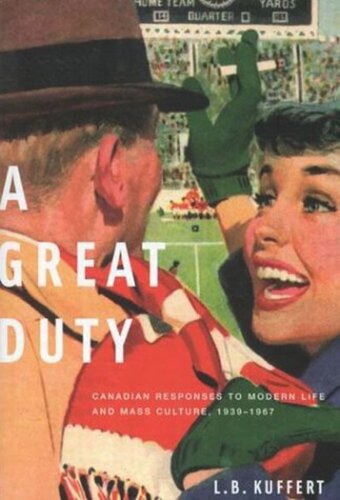 Great Duty: Canadian Responses to Modern Life and Mass Culture, 1939-1967