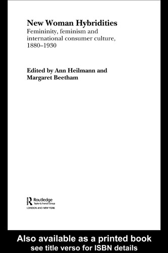 New Woman Hybridities: Femininity, Feminism, and International Consumer Culture, 1880-1930 (Routledge Transatlantic Perspectives on American Literature, 1)