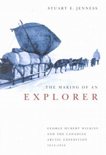 Making of an Explorer: George Hubert Wilkins and the Canadian Arctic Expedition, 1913-1916