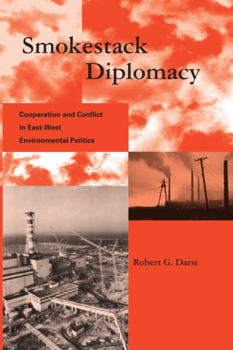 Smokestack Diplomacy: Cooperation and Conflict in East-West Environmental Politics (Global Environmental Accord: Strategies for Sustainability and Institutional Innovation)