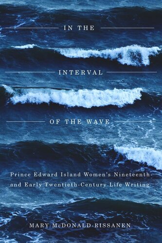In the Interval of the Wave: Prince Edward Island Women's Nineteenth- and Early Twentieth-Century Life Writing