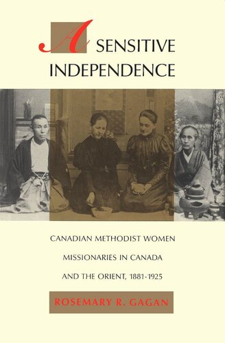 Sensitive Independence: Canadian Methodist Women Missionaries in Canada and the Orient, 1881-1925