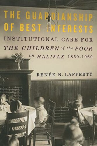 The Guardianship of Best Interests: Institutional Care for the Children of the Poor in Halifax, 1850-1960