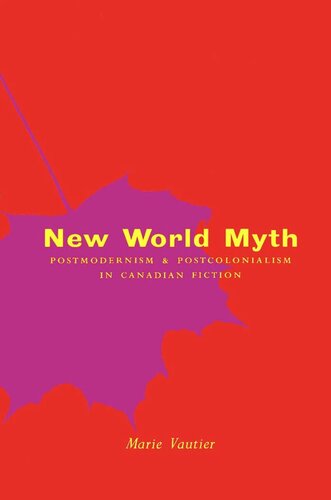 New World Myth: Postmodernism and Postcolonialism in Canadian Fiction