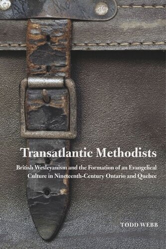 Transatlantic Methodists: British Wesleyanism and the Formation of an Evangelical Culture in Nineteenth-Century Ontario and Quebec
