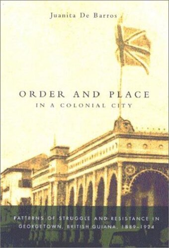 Order and Place in a Colonial City: Patterns of Struggle and Resistance in Georgetown, British Guiana,1889-1924
