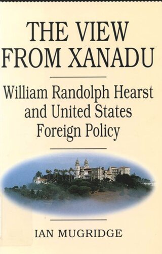 View from Xanadu: William Randolph Hearst and United States Foreign Policy