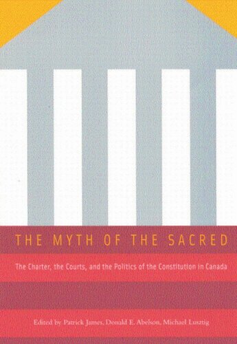 Myth of the Sacred: The Charter, the Courts, and the Politics of the Constitution in Canada