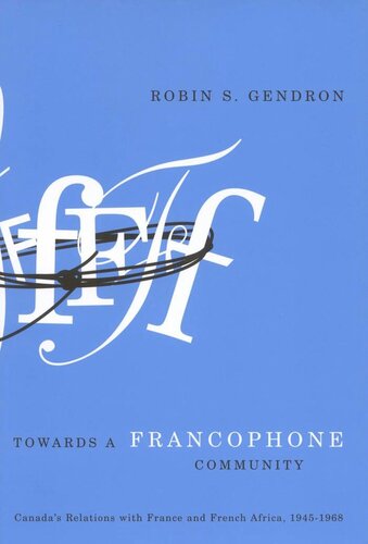 Towards a Francophone Community: Canada's Relations with France and French Africa, 1945-1968