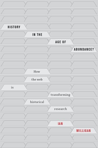History in the Age of Abundance?: How the Web Is Transforming Historical Research