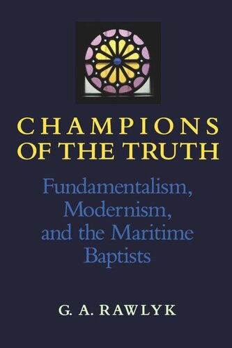 Champions of the Truth: Fundamentalism, Modernism, and the Maritime Baptists