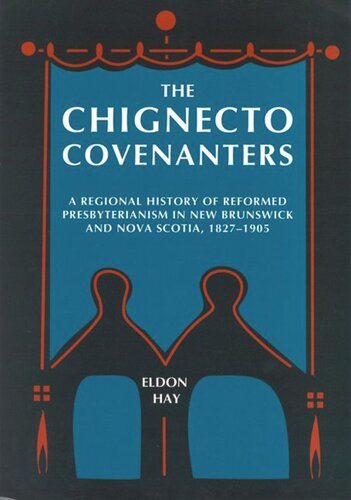 Chignecto Covenanters: A Regional History of Reformed Presbyterianism in New Brunswick and Nova Scotia, 1827-1905