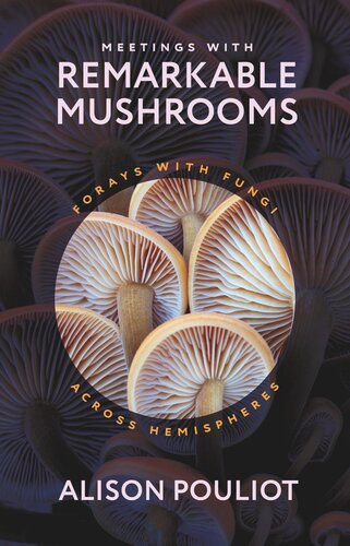Meetings with Remarkable Mushrooms: Forays with Fungi across Hemispheres