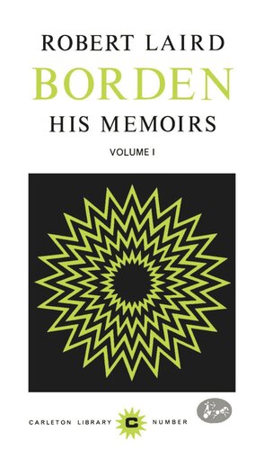 Robert Laird Borden: His Memoirs, Volume I