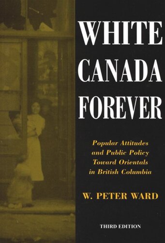 White Canada Forever: Popular Attitudes and Public Policy Toward Orientals in British Columbia