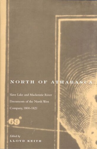 North of Athabasca: Slave Lake and Mackenzie River Documents of North West Company, 1800-1821