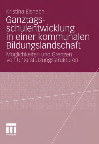 Ganztagsschulentwicklung in einer kommunalen Bildungslandschaft: Moglichkeiten und Grenzen von Unterstutzungsstrukturen