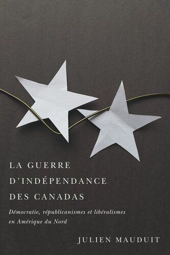 La guerre d'indépendance des Canadas: Démocratie, républicanismes et libéralismes en Amérique du Nord