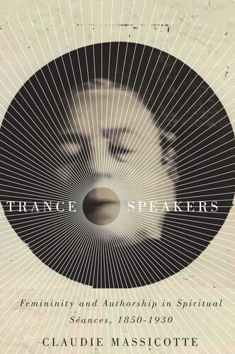 Trance Speakers: Femininity and Authorship in Spiritual Séances, 1850-1930