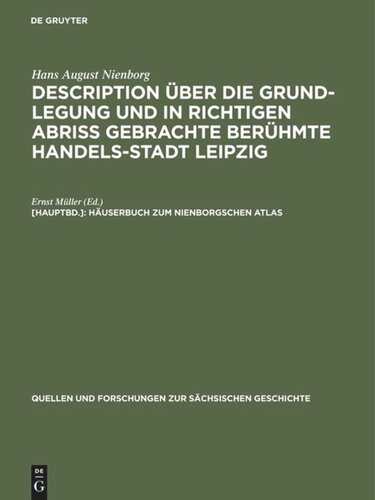 Description über die Grund-Legung und in richtigen Abriß gebrachte berühmte Handels-Stadt Leipzig: [Hauptbd.] Häuserbuch zum Nienborgschen Atlas