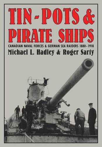 Tin-Pots and Pirate Ships: Canadian Naval Forces and German Sea Raiders 1880-1918