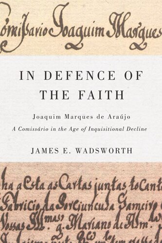 In Defence of the Faith: Joaquim Marques de Araújo, a Comissário in the Age of Inquisitional Decline