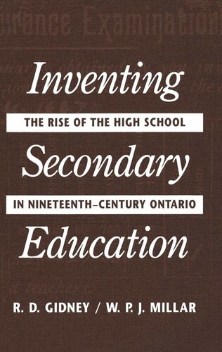 Inventing Secondary Education: The Rise of the High School in Nineteenth-Century Ontario