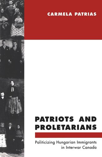 Patriots and Proletarians: Politicizing Hungarian Immigrants in Interwar Canada