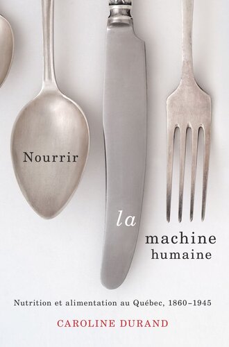 Nourrir la machine humaine: Nutrition et alimentation au Québec, 1860-1945