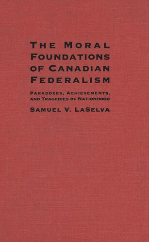 Moral Foundations of Canadian Federalism: Paradoxes, Achievements, and Tragedies of Nationhood