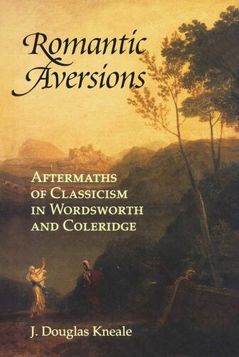 Romantic Aversions: Aftermaths of Classicism in Wordsworth and Coleridge