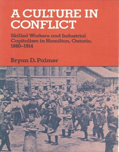 A Culture in Conflict: Skilled Workers and Industrial Capitalism in Hamilton, Ontario, 1860-1914