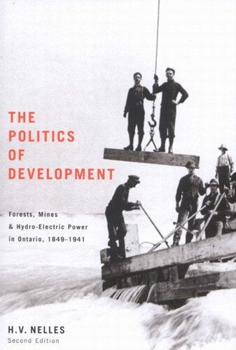 Politics of Development: Forests, Mines, and Hydro-Electric Power in Ontario, 1849-1941