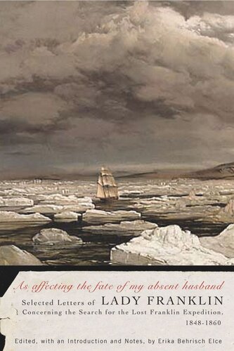 As affecting the fate of my absent husband: Selected Letters of Lady Franklin Concerning the Search for the Lost Franklin Expedition, 1848-1860