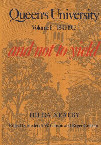 Queen's University: Volume I, 1841-1917: And Not to Yield