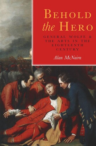 Behold the Hero: General Wolfe and the Arts in the Eighteenth Century